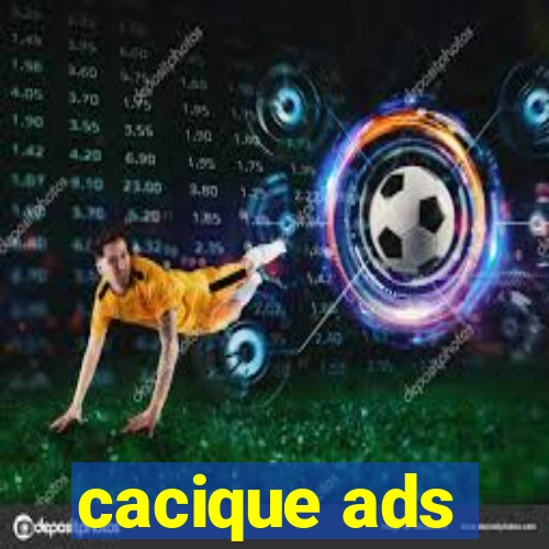 cacique ads